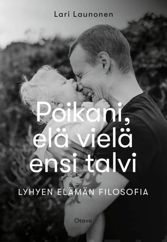 Mustavalkoinen kuva isästä ja pienestä lapsesta, jotka ovat nenät vastakkain ja hymyilevät toisilleen. Kuvan päällä on teksti: "Lari Launonen, Poikani, elä vielä ensi talvi, lyhyen elämän filosofia, Otava.